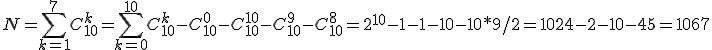 \displaystyle N = \sum_{k=1}^7 C_{10}^k = \sum_{k=0}^{10} C_{10}^k - C_{10}^0 - C_{10}^{10} - C_{10}^{9} - C_{10}^8 = 2^{10} - 1 - 1 - 10 - 10*9/2 = 1024 - 2 - 10 - 45 = 1067